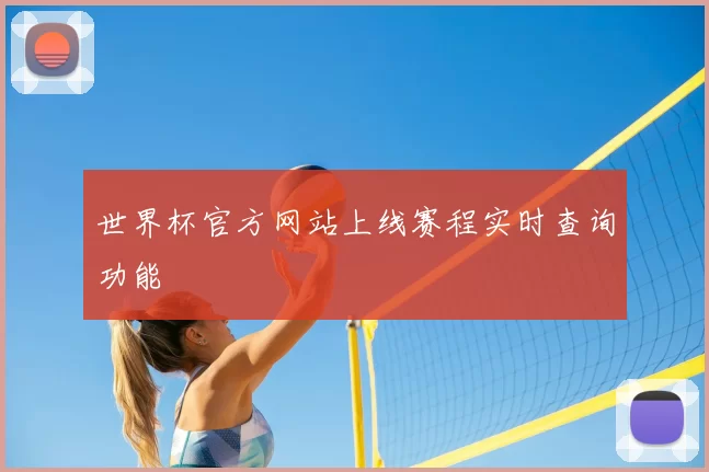 世界杯官方网站上线赛程实时查询功能
