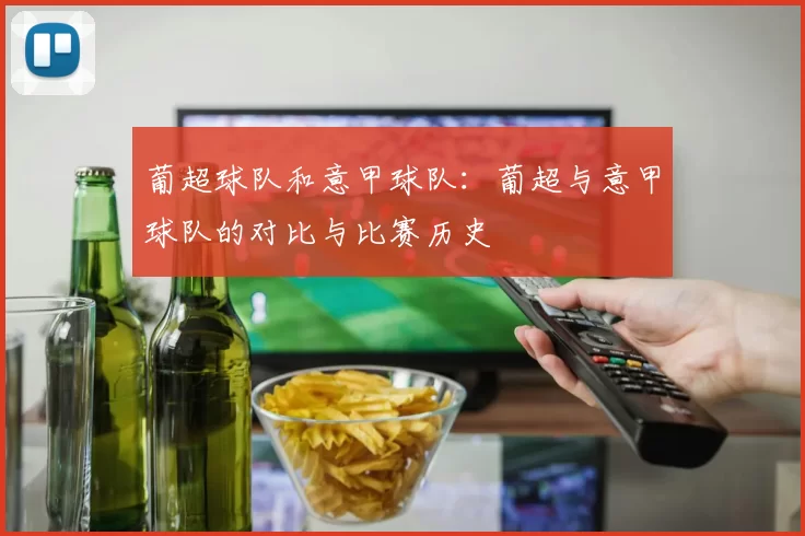 葡超球队和意甲球队：葡超与意甲球队的对比与比赛历史