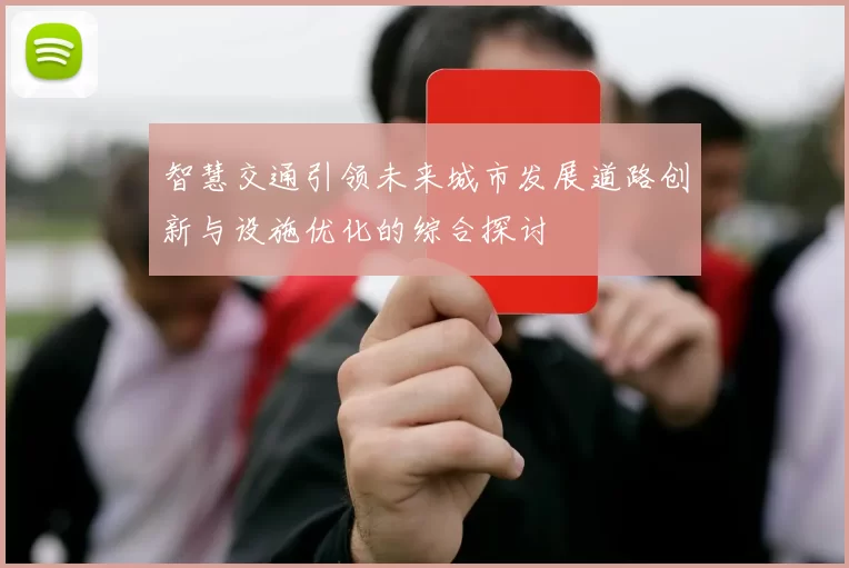 智慧交通引领未来城市发展道路创新与设施优化的综合探讨