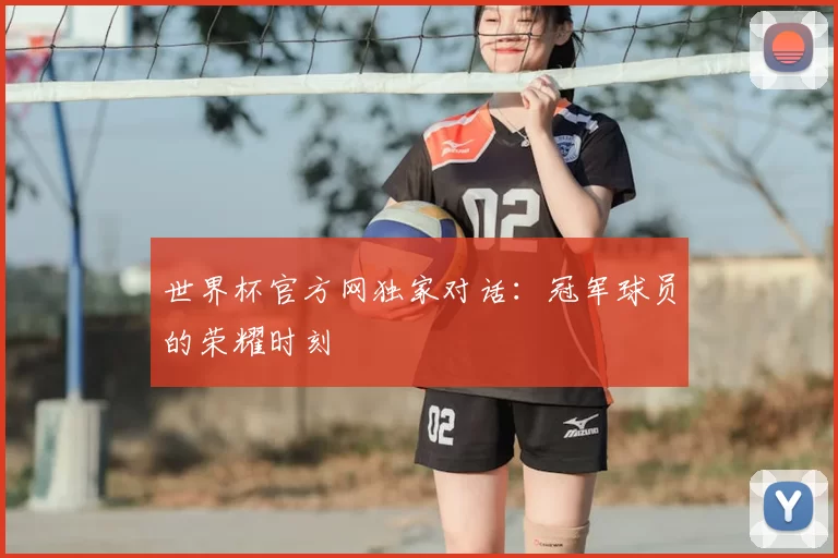 世界杯官方网独家对话：冠军球员的荣耀时刻