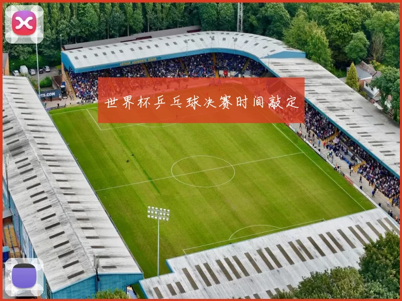 世界杯乒乓球决赛时间敲定