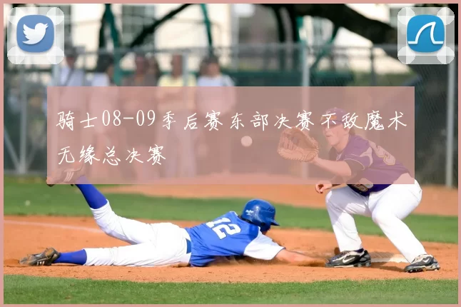 骑士08-09季后赛东部决赛不敌魔术无缘总决赛