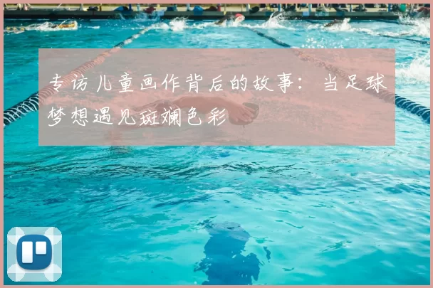专访儿童画作背后的故事：当足球梦想遇见斑斓色彩