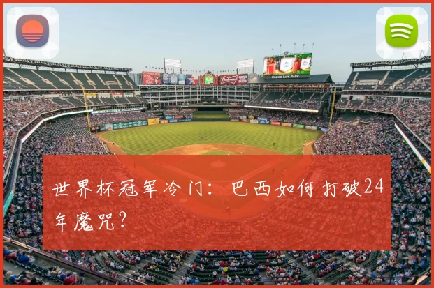 世界杯冠军冷门:巴西如何打破24年魔咒?