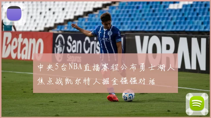 中央5台NBA直播赛程公布勇士湖人焦点战凯尔特人掘金强强对话