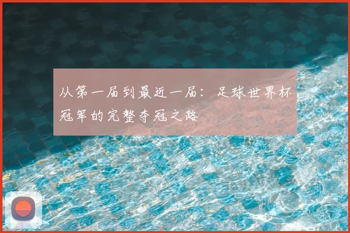 从第一届到最近一届:足球世界杯冠军的完整夺冠之路