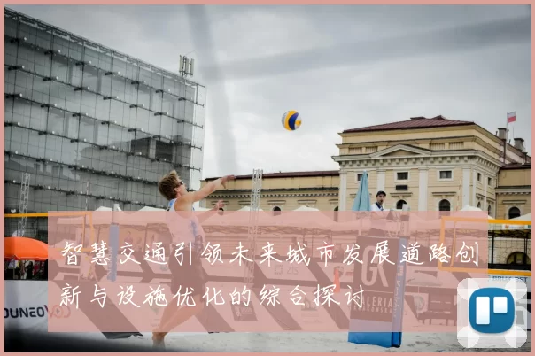 智慧交通引领未来城市发展道路创新与设施优化的综合探讨