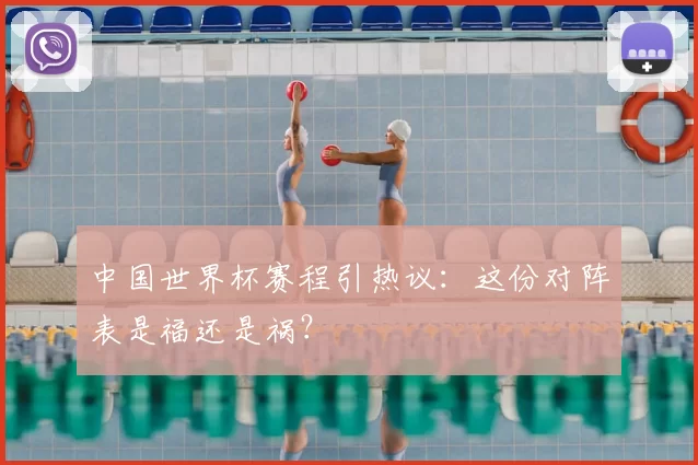 中国世界杯赛程引热议：这份对阵表是福还是祸？