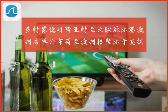 多特蒙德对阵亚特兰大欧冠比赛裁判名单公布荷兰裁判格聚比于克执法