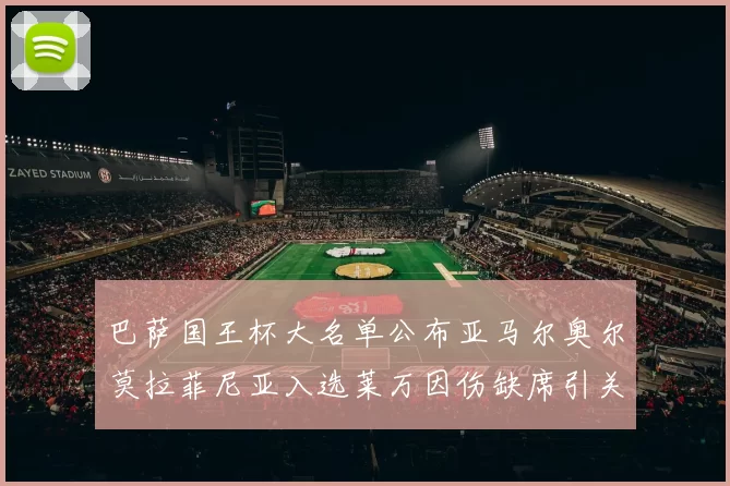 巴萨国王杯大名单公布亚马尔奥尔莫拉菲尼亚入选莱万因伤缺席引关注