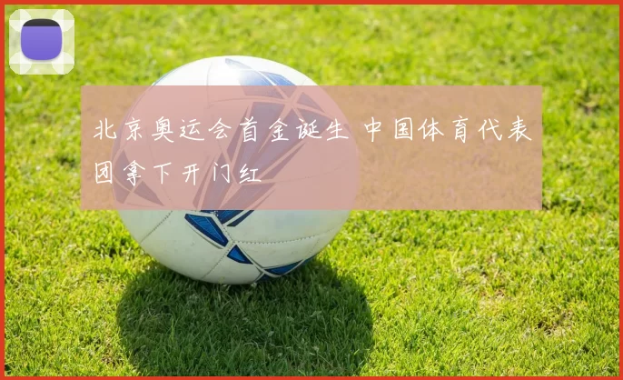 北京奥运会首金诞生 中国体育代表团拿下开门红