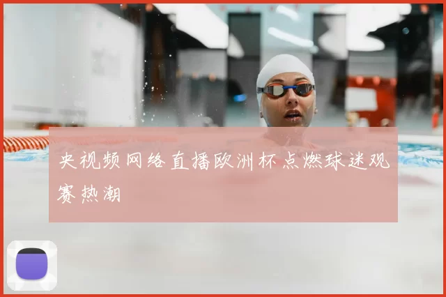 央视频网络直播欧洲杯点燃球迷观赛热潮