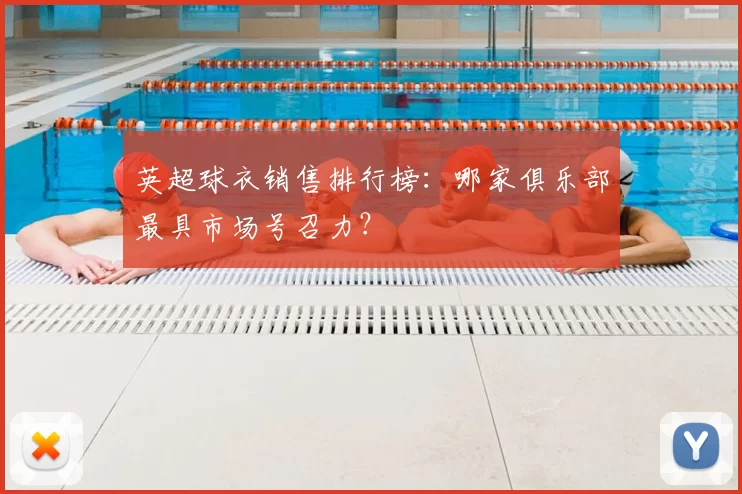 英超球衣销售排行榜：哪家俱乐部最具市场号召力？