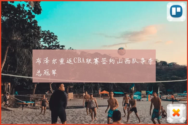 布泽尔重返CBA联赛签约山西队争夺总冠军