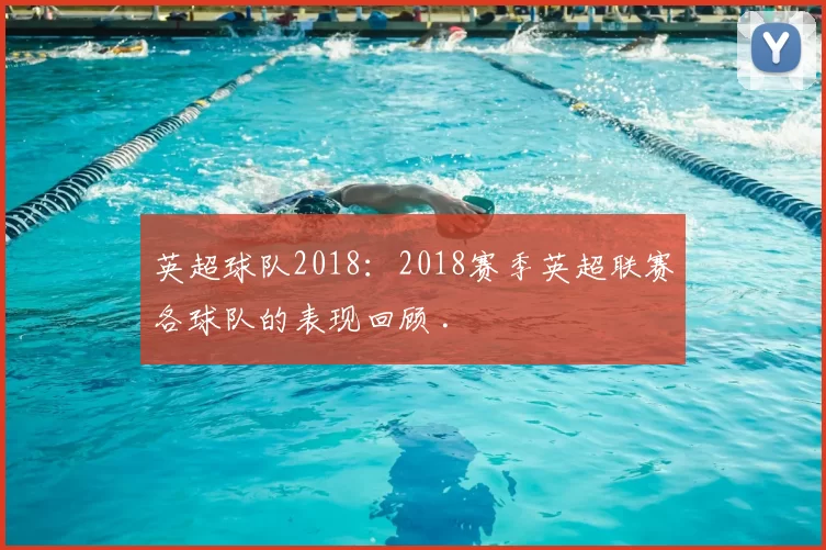 英超球队2018：2018赛季英超联赛各球队的表现回顾 .
