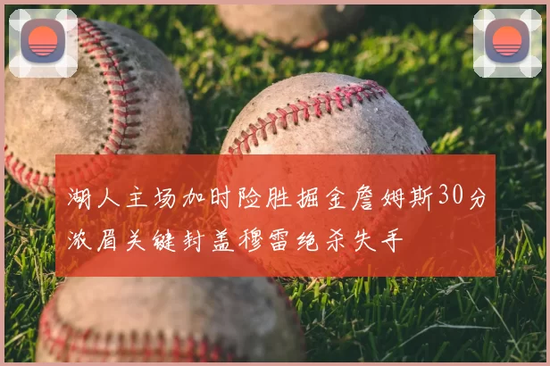 湖人主场加时险胜掘金詹姆斯30分浓眉关键封盖穆雷绝杀失手