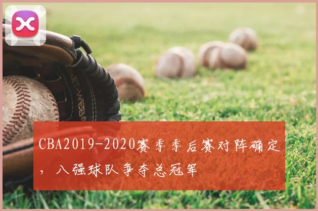 CBA2019-2020赛季季后赛对阵确定，八强球队争夺总冠军