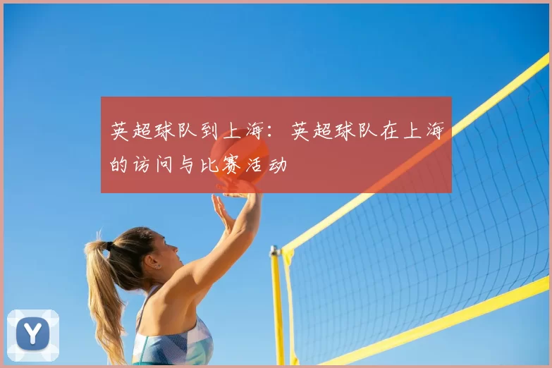 英超球队到上海：英超球队在上海的访问与比赛活动