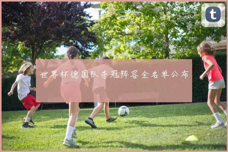 世界杯德国队夺冠阵容全名单公布