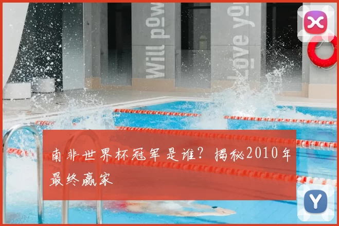 南非世界杯冠军是谁？揭秘2010年最终赢家