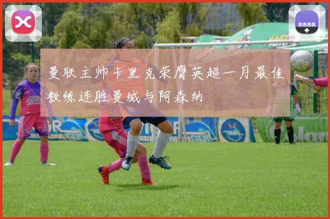 曼联主帅卡里克荣膺英超一月最佳教练连胜曼城与阿森纳